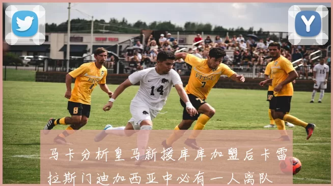 马卡分析皇马新援库库加盟后卡雷拉斯门迪加西亚中必有一人离队