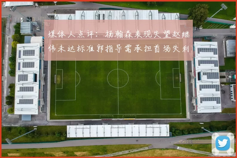 媒体人点评：杨瀚森表现失望赵继伟未达标准郭指导需承担首场失利责任